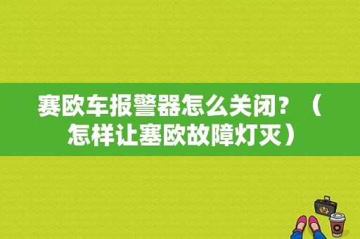 赛欧车报警器怎么关闭？（怎样让塞欧故障灯灭）-图1