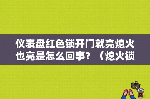 仪表盘红色锁开门就亮熄火也亮是怎么回事？（熄火锁门后发动机故障灯还亮）-图1