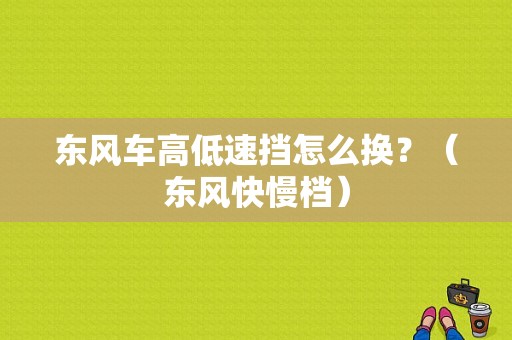东风车高低速挡怎么换？（东风快慢档）-图2