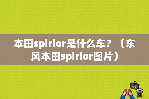 本田spirior是什么车？（东风本田spirior图片）-图1