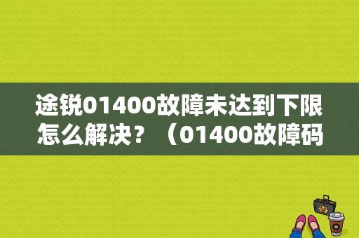 途锐01400故障未达到下限怎么解决？（01400故障码）-图1