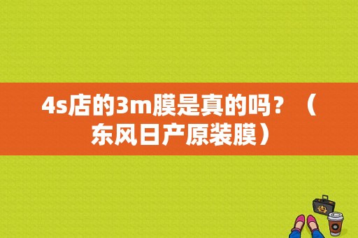 4s店的3m膜是真的吗？（东风日产原装膜）-图1