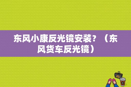 东风小康反光镜安装？（东风货车反光镜）