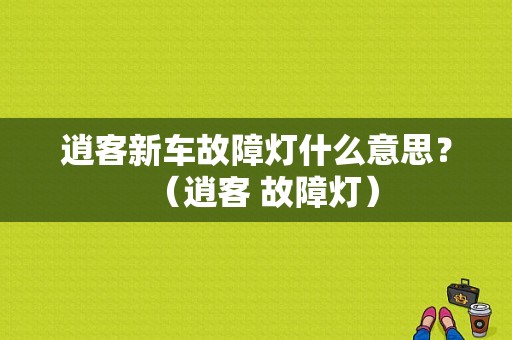 逍客新车故障灯什么意思？（逍客 故障灯）-图1
