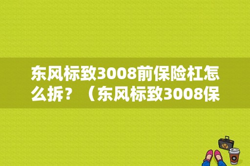 东风标致3008前保险杠怎么拆？（东风标致3008保险杠）-图1
