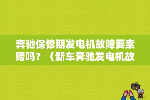 奔驰保修期发电机故障要索赔吗？（新车奔驰发电机故障）-图1