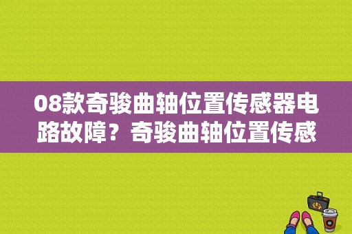 08款奇骏曲轴位置传感器电路故障？奇骏曲轴位置传感器电路故障-图1