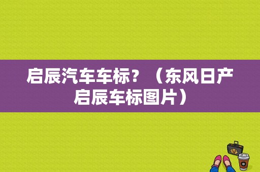 启辰汽车车标？（东风日产启辰车标图片）-图1