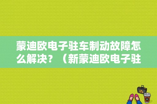 蒙迪欧电子驻车制动故障怎么解决？（新蒙迪欧电子驻车制动故障）-图1
