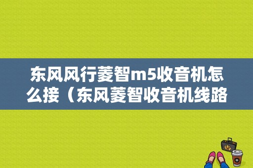 东风风行菱智m5收音机怎么接（东风菱智收音机线路图）-图1