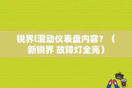 锐界l混动仪表盘内容？（新锐界 故障灯全亮）-图1