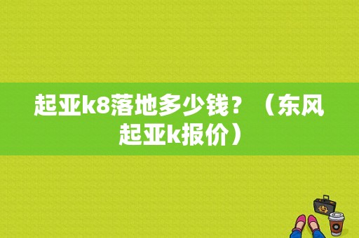 起亚k8落地多少钱？（东风起亚k报价）-图1
