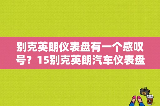 别克英朗仪表盘有一个感叹号？15别克英朗汽车仪表盘故障灯图解-图1