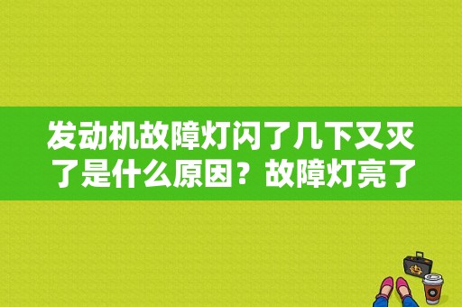发动机故障灯闪了几下又灭了是什么原因？故障灯亮了一会又灭了-图1