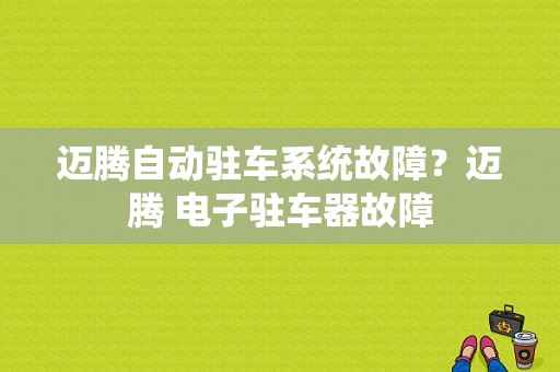 迈腾自动驻车系统故障？迈腾 电子驻车器故障-图1