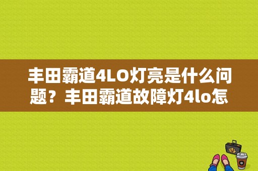 丰田霸道4LO灯亮是什么问题？丰田霸道故障灯4lo怎么解除-图1