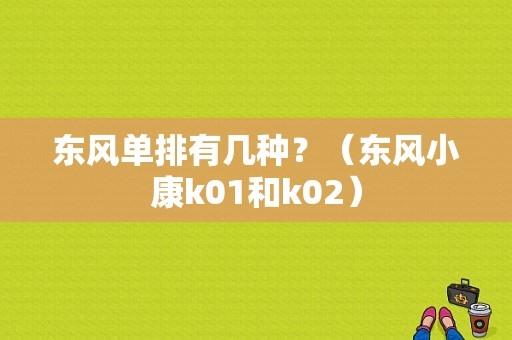 东风单排有几种？（东风小康k01和k02）-图1