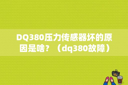 DQ380压力传感器坏的原因是啥？（dq380故障）-图1