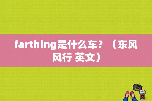 farthing是什么车？（东风风行 英文）-图1