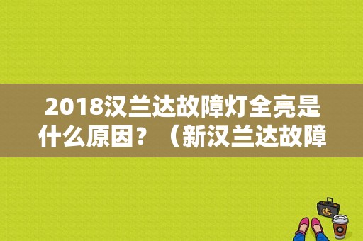 2018汉兰达故障灯全亮是什么原因？（新汉兰达故障灯全亮）-图1