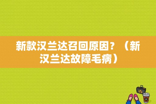 新款汉兰达召回原因？（新汉兰达故障毛病）-图1