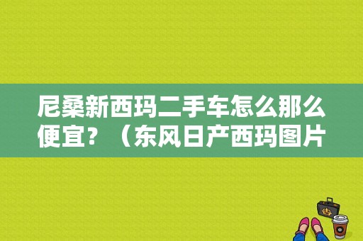 尼桑新西玛二手车怎么那么便宜？（东风日产西玛图片报价）-图1