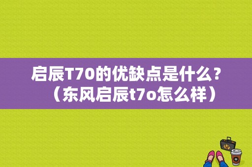 启辰T70的优缺点是什么？（东风启辰t7o怎么样）-图1