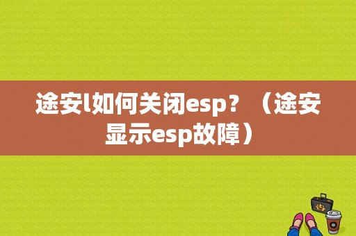 途安l如何关闭esp？（途安显示esp故障）-图1