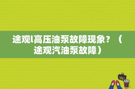 途观l高压油泵故障现象？（途观汽油泵故障）-图1