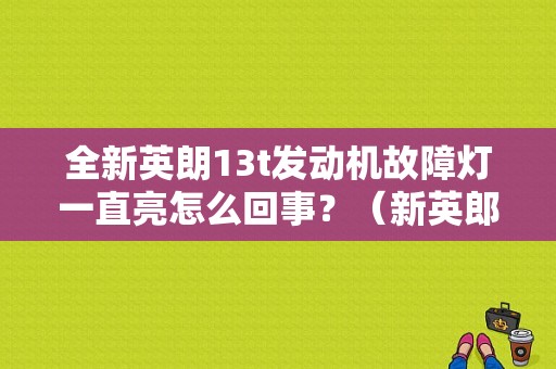 全新英朗13t发动机故障灯一直亮怎么回事？（新英郎发动机故障图标）-图1