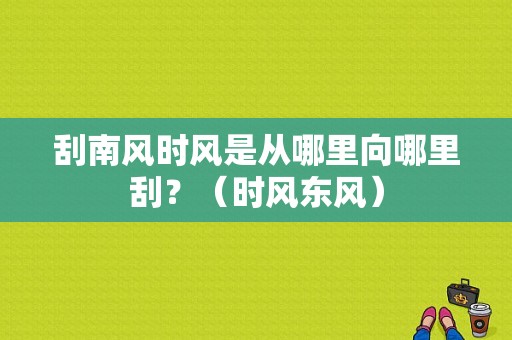 刮南风时风是从哪里向哪里刮？（时风东风）-图1