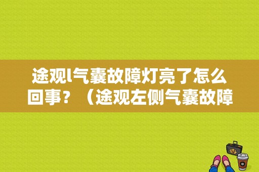 途观l气囊故障灯亮了怎么回事？（途观左侧气囊故障）-图1