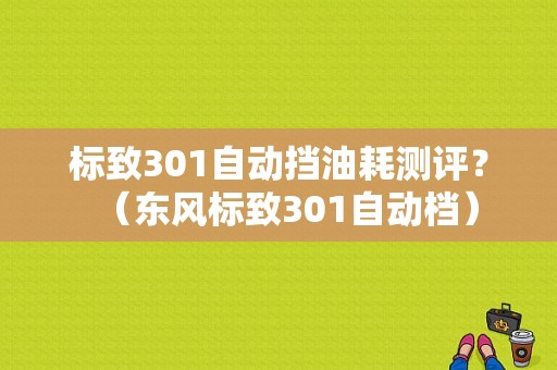 标致301自动挡油耗测评？（东风标致301自动档）-图1