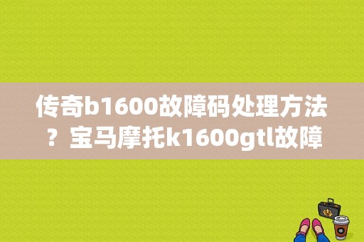 传奇b1600故障码处理方法？宝马摩托k1600gtl故障-图1