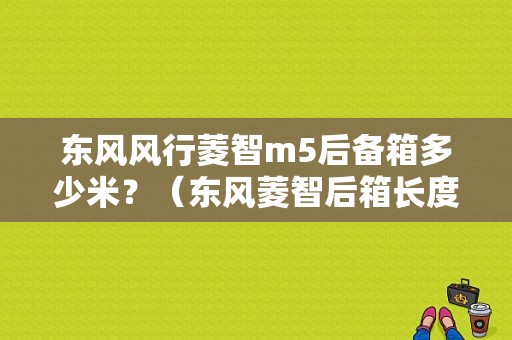 东风风行菱智m5后备箱多少米？（东风菱智后箱长度）-图1