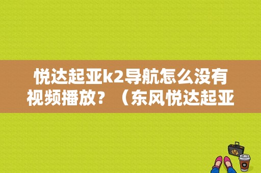 悦达起亚k2导航怎么没有视频播放？（东风悦达起亚k2导航仪）-图1
