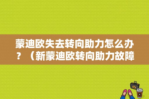 蒙迪欧失去转向助力怎么办？（新蒙迪欧转向助力故障）-图1