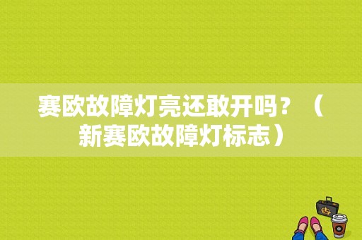 赛欧故障灯亮还敢开吗？（新赛欧故障灯标志）-图1