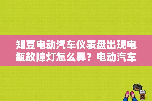 知豆电动汽车仪表盘出现电瓶故障灯怎么弄？电动汽车仪表盘故障灯图解-图1