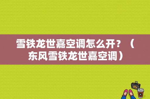 雪铁龙世嘉空调怎么开？（东风雪铁龙世嘉空调）-图1