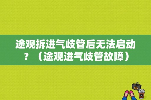 途观拆进气歧管后无法启动？（途观进气歧管故障）-图1
