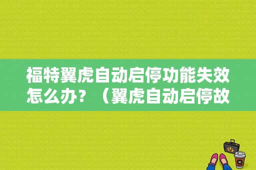 福特翼虎自动启停功能失效怎么办？（翼虎自动启停故障）-图1
