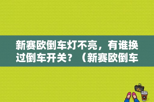 新赛欧倒车灯不亮，有谁换过倒车开关？（新赛欧倒车灯开关故障）-图1