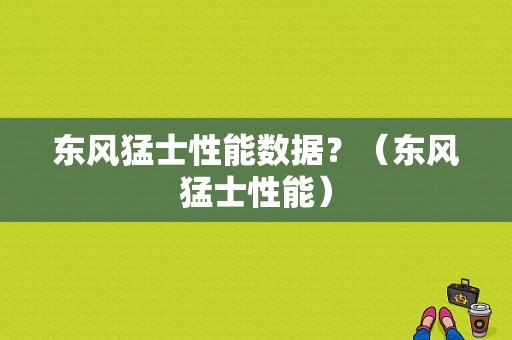 东风猛士性能数据？（东风猛士性能）-图1