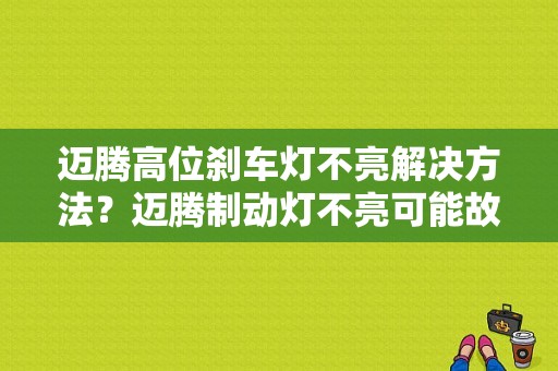 迈腾高位刹车灯不亮解决方法？迈腾制动灯不亮可能故障原因-图1
