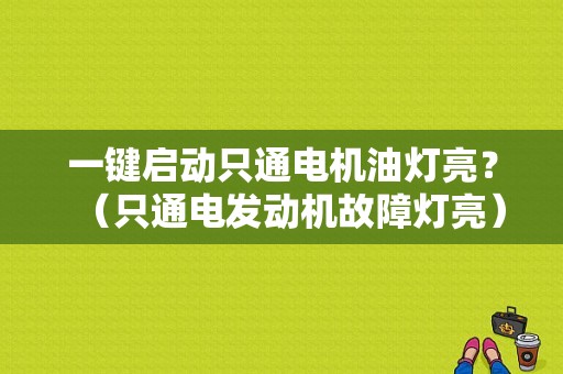 一键启动只通电机油灯亮？（只通电发动机故障灯亮）-图2