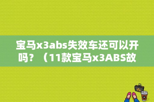 宝马x3abs失效车还可以开吗？（11款宝马x3ABS故障）-图1