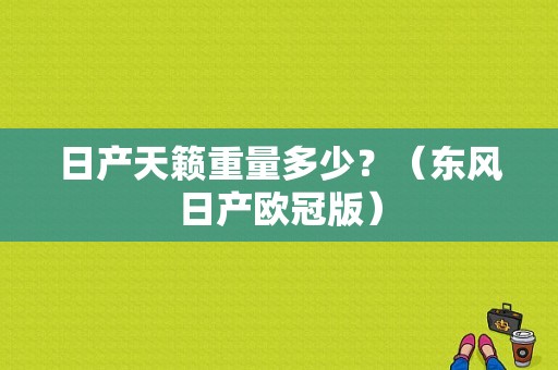 日产天籁重量多少？（东风日产欧冠版）-图1