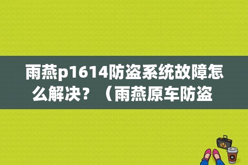 雨燕p1614防盗系统故障怎么解决？（雨燕原车防盗 故障）-图1