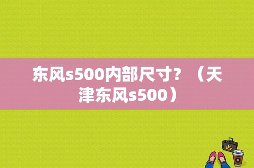 东风s500内部尺寸？（天津东风s500）-图1